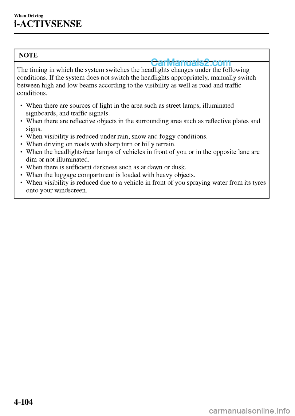 MAZDA MODEL MX-5 2017  Owners Manual - RHD (UK, Australia) (in English) 4–104
When Driving
i-ACTIVSENSE
 NOTE
 The timing in which the system switches the headlights changes under the following 
conditions. If the system does not switch the headlights appropriately, man
