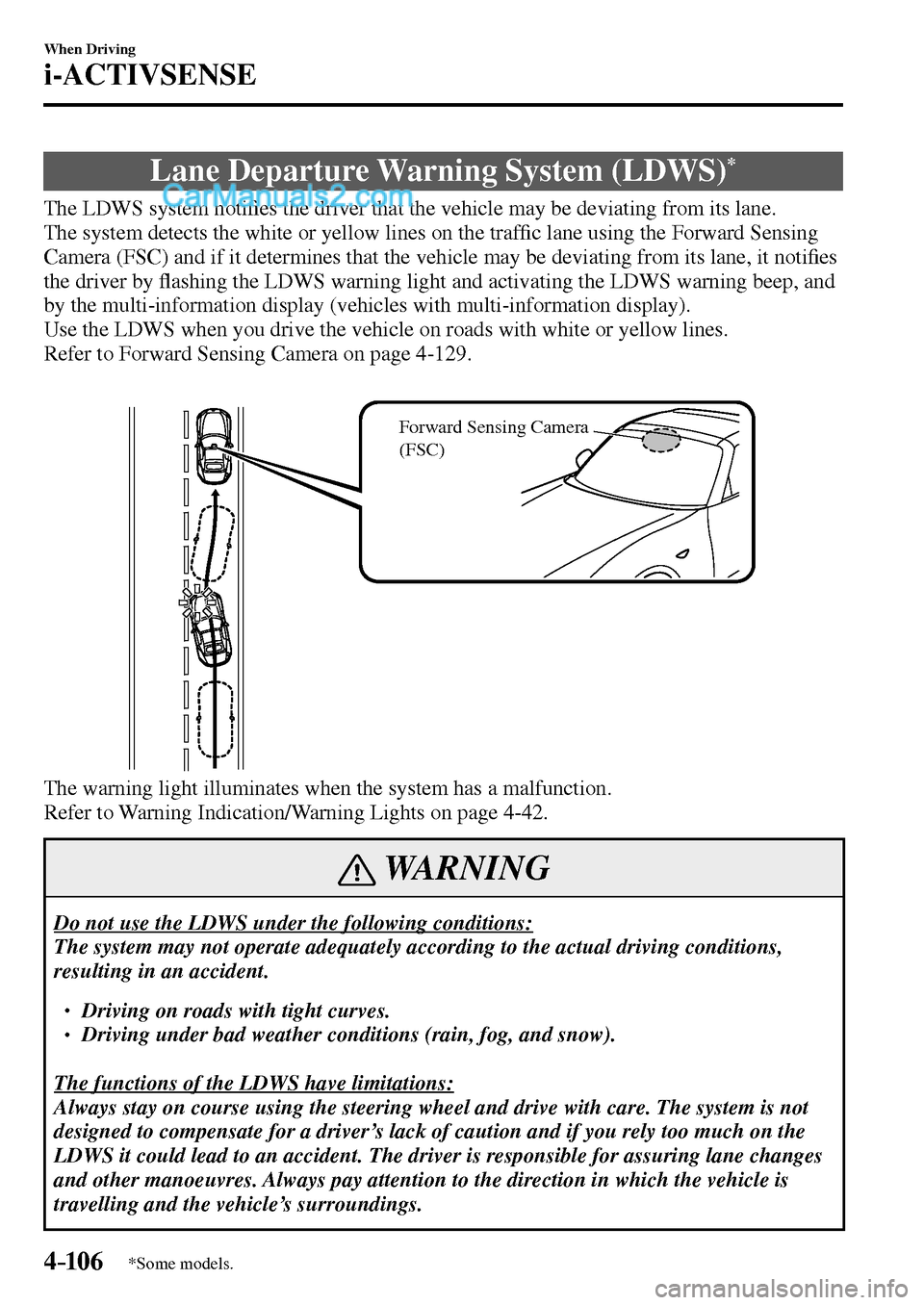 MAZDA MODEL MX-5 2017  Owners Manual - RHD (UK, Australia) (in English) 4–106
When Driving
i-ACTIVSENSE
*Some models.
 Lane Departure Warning System (LDWS) *
              The  LDWS  system  noti�¿ es the driver that the vehicle may be deviating from its lane.
  The sy
