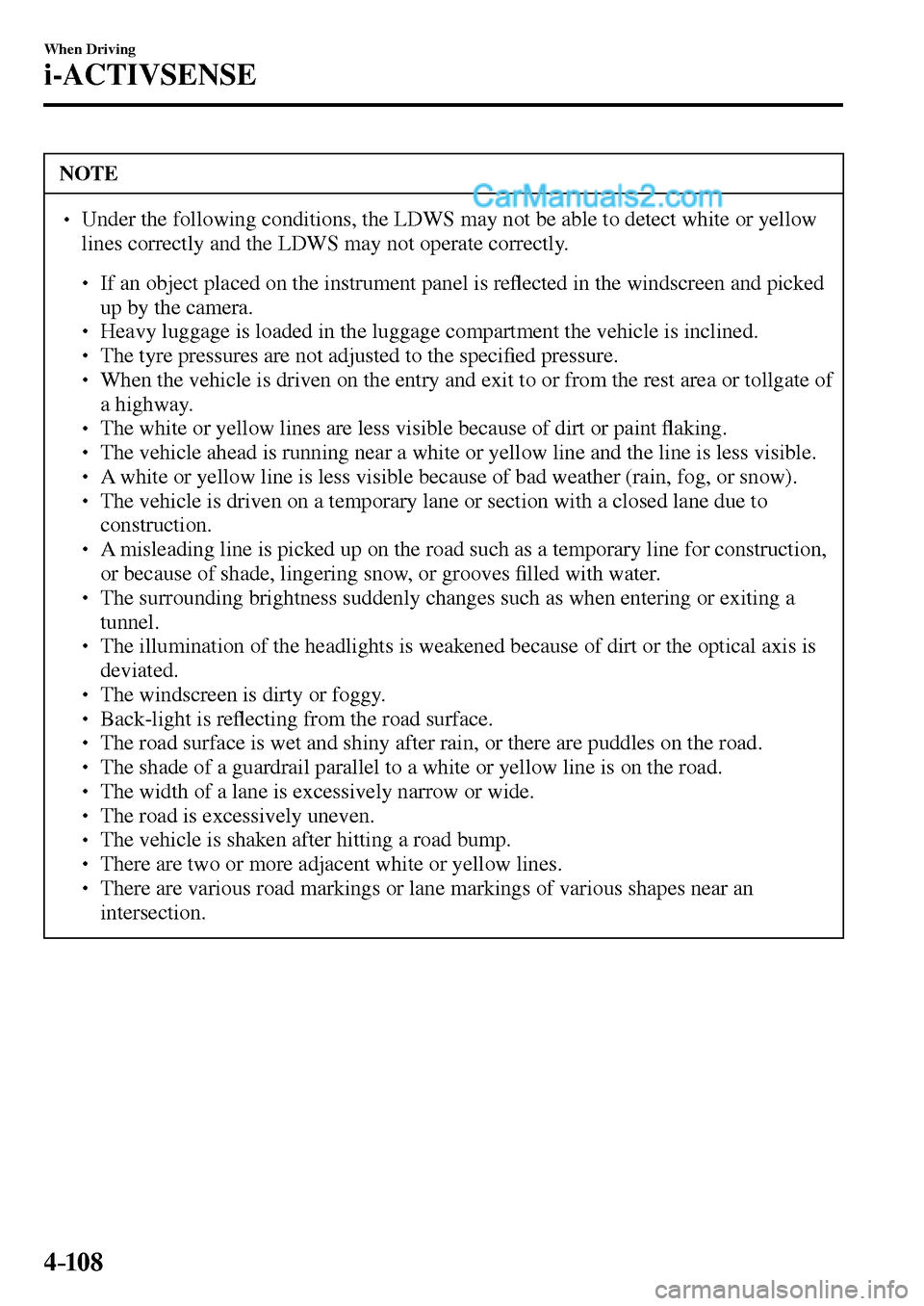 MAZDA MODEL MX-5 2017  Owners Manual - RHD (UK, Australia) (in English) 4–10 8
When Driving
i-ACTIVSENSE
 NOTE
� � ��  Under the following conditions, the LDWS may not be able to detect white or yellow 
lines correctly and the LDWS may not operate correctly. 
� �
�