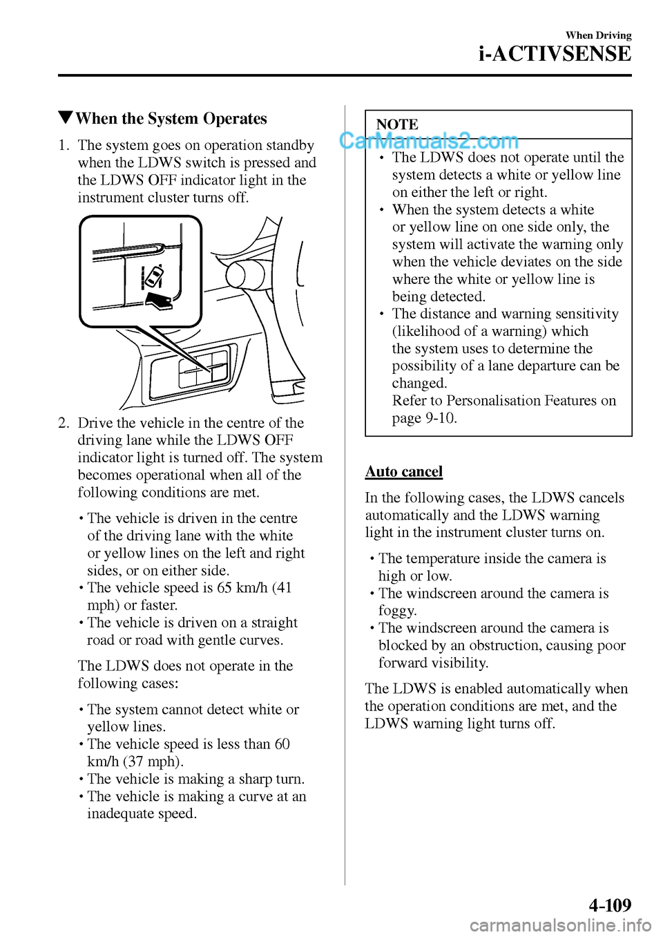MAZDA MODEL MX-5 2017 Owners Manual - RHD (UK, Australia) (in English) 4–109
When Driving
i-ACTIVSENSE
When the System Operates
1. The system goes on operation standby
when the LDWS switch is pressed and
the LDWS OFF indicator light in the
instr MAZDA MODEL MX-5 2017 Owners Manual - RHD (UK, Australia) (in English) 4–109
When Driving
i-ACTIVSENSE
When the System Operates
1. The system goes on operation standby
when the LDWS switch is pressed and
the LDWS OFF indicator light in the
instr