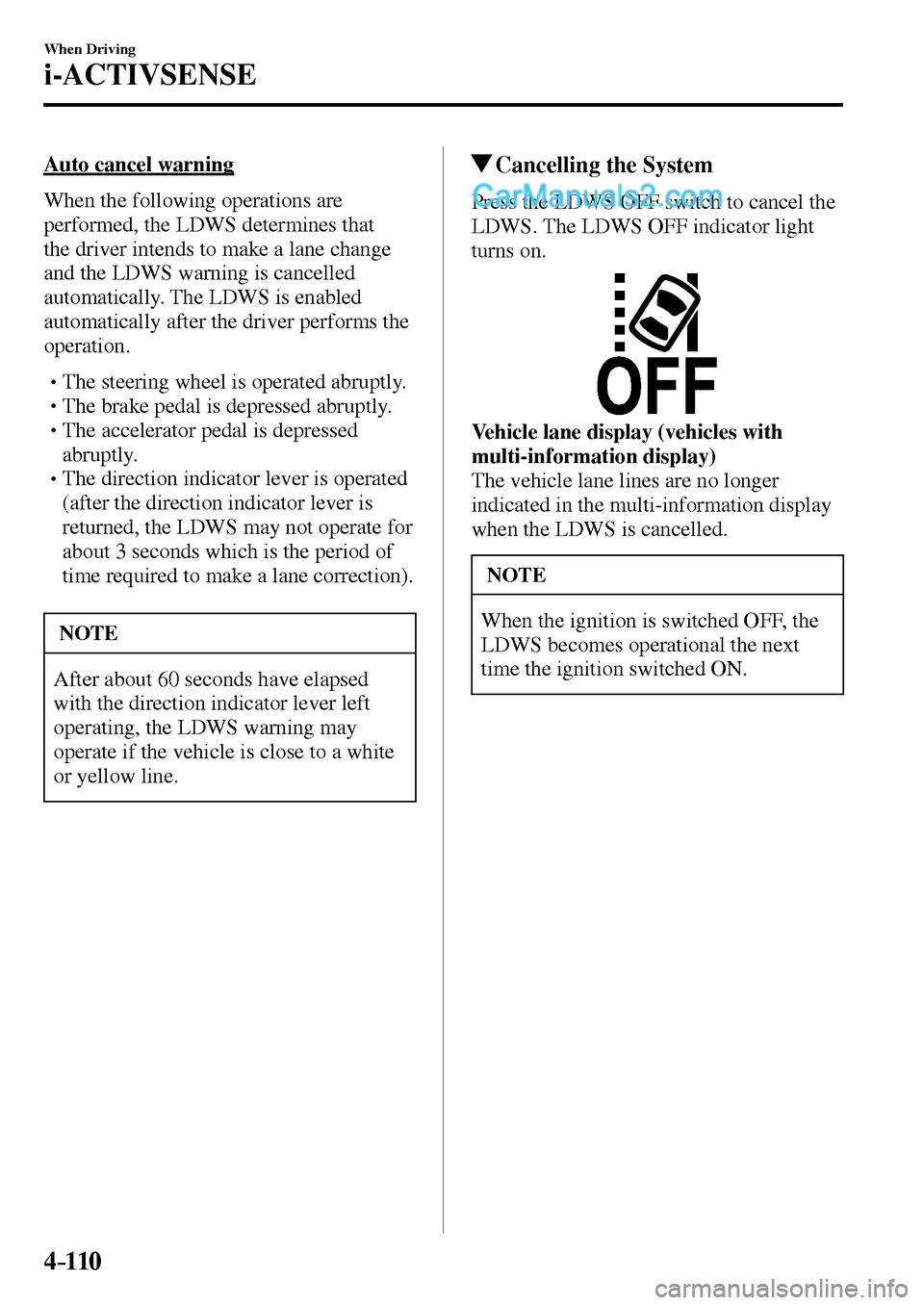 MAZDA MODEL MX-5 2017 Owners Manual - RHD (UK, Australia) (in English) 4–110
When Driving
i-ACTIVSENSE
Auto cancel warning
When the following operations are
performed, the LDWS determines that
the driver intends to make a lane change
and the LDWS warning MAZDA MODEL MX-5 2017 Owners Manual - RHD (UK, Australia) (in English) 4–110
When Driving
i-ACTIVSENSE
Auto cancel warning
When the following operations are
performed, the LDWS determines that
the driver intends to make a lane change
and the LDWS warning