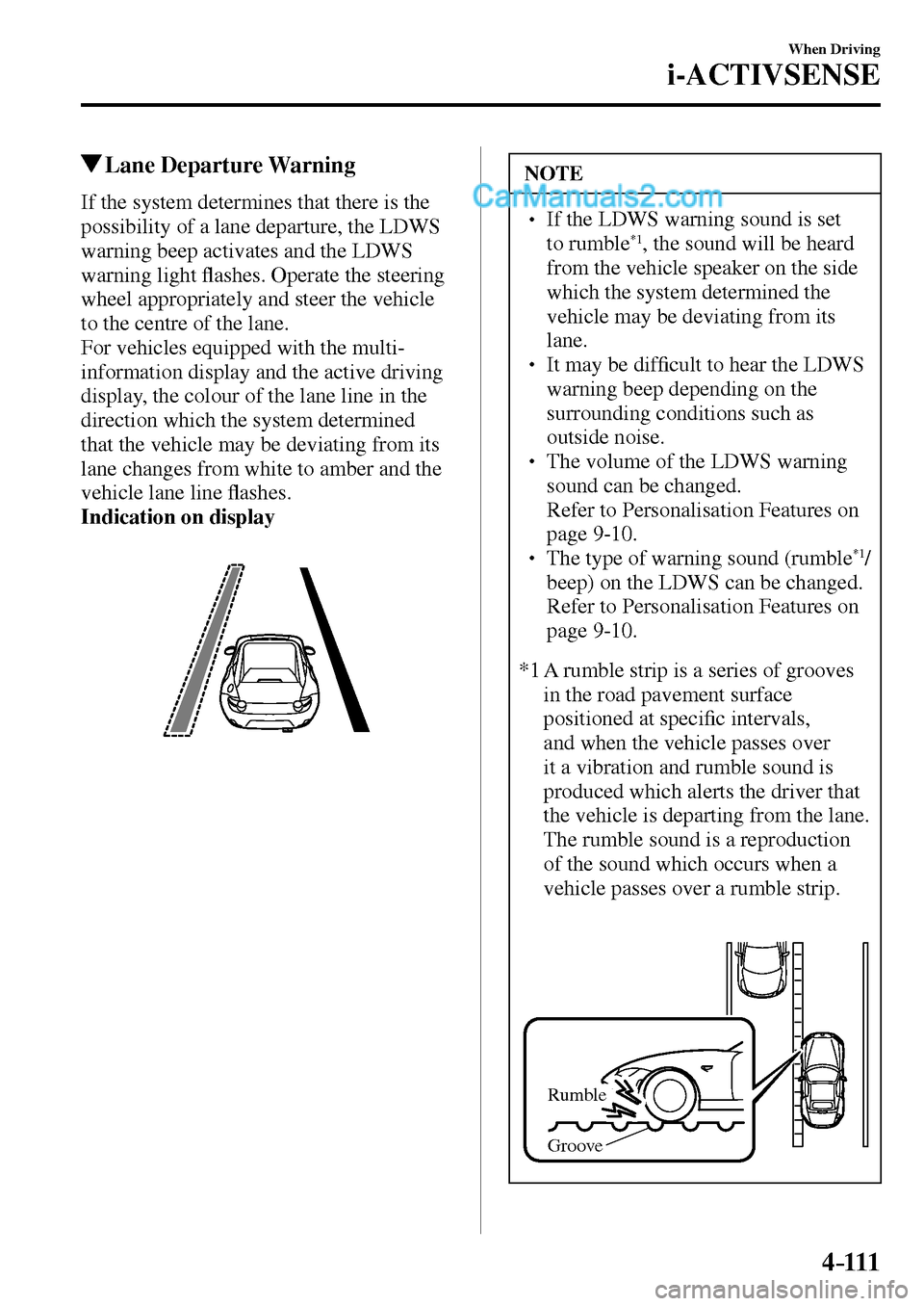 MAZDA MODEL MX-5 2017 Owners Manual - RHD (UK, Australia) (in English) 4–111
When Driving
i-ACTIVSENSE
Lane Departure Warning
If the system determines that there is the
possibility of a lane departure, the LDWS
warning beep activates and the LDWS
warning ligh MAZDA MODEL MX-5 2017 Owners Manual - RHD (UK, Australia) (in English) 4–111
When Driving
i-ACTIVSENSE
Lane Departure Warning
If the system determines that there is the
possibility of a lane departure, the LDWS
warning beep activates and the LDWS
warning ligh