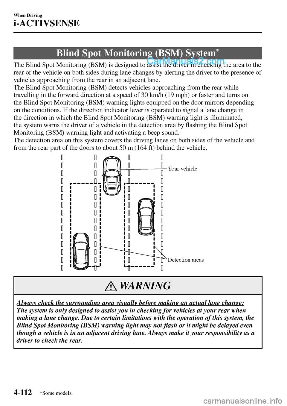 MAZDA MODEL MX-5 2017 Owners Manual - RHD (UK, Australia) (in English) 4–112
When Driving
i-ACTIVSENSE
*Some models.
Blind Spot Monitoring (BSM) System *
The Blind Spot Monitoring (BSM) is designed to assist the driver in checking the area to the
rear o MAZDA MODEL MX-5 2017 Owners Manual - RHD (UK, Australia) (in English) 4–112
When Driving
i-ACTIVSENSE
*Some models.
Blind Spot Monitoring (BSM) System *
The Blind Spot Monitoring (BSM) is designed to assist the driver in checking the area to the
rear o