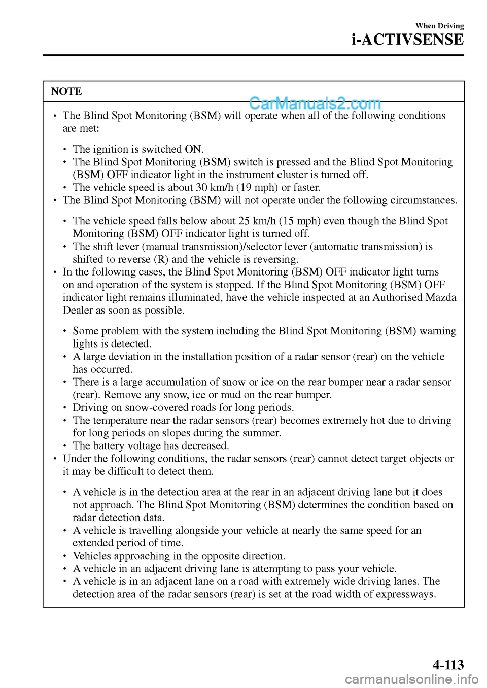 MAZDA MODEL MX-5 2017  Owners Manual - RHD (UK, Australia) (in English) 4–113
When Driving
i-ACTIVSENSE
 NOTE
� � ��  The Blind Spot Monitoring (BSM) will operate when all of the following conditions 
are met: 
� �
�
�
� ��  The ignition is switched ON.�
�
�