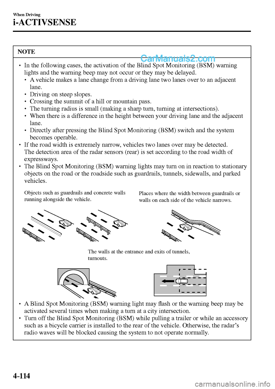 MAZDA MODEL MX-5 2017  Owners Manual - RHD (UK, Australia) (in English) 4–114
When Driving
i-ACTIVSENSE
 NOTE
� � ��  In the following cases, the activation of the Blind Spot Monitoring (BSM) warning 
lights and the warning beep may not occur or they may be delayed. 