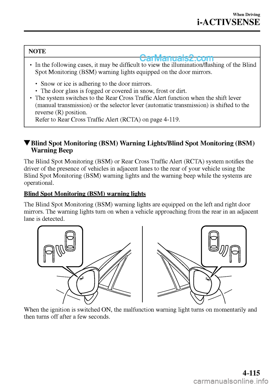 MAZDA MODEL MX-5 2017  Owners Manual - RHD (UK, Australia) (in English) 4–115
When Driving
i-ACTIVSENSE
 NOTE
� � ��  In the following cases, it may be dif�¿ cult to view the illumination/�À ashing of the Blind 
Spot Monitoring (BSM) warning lights equipped on the 