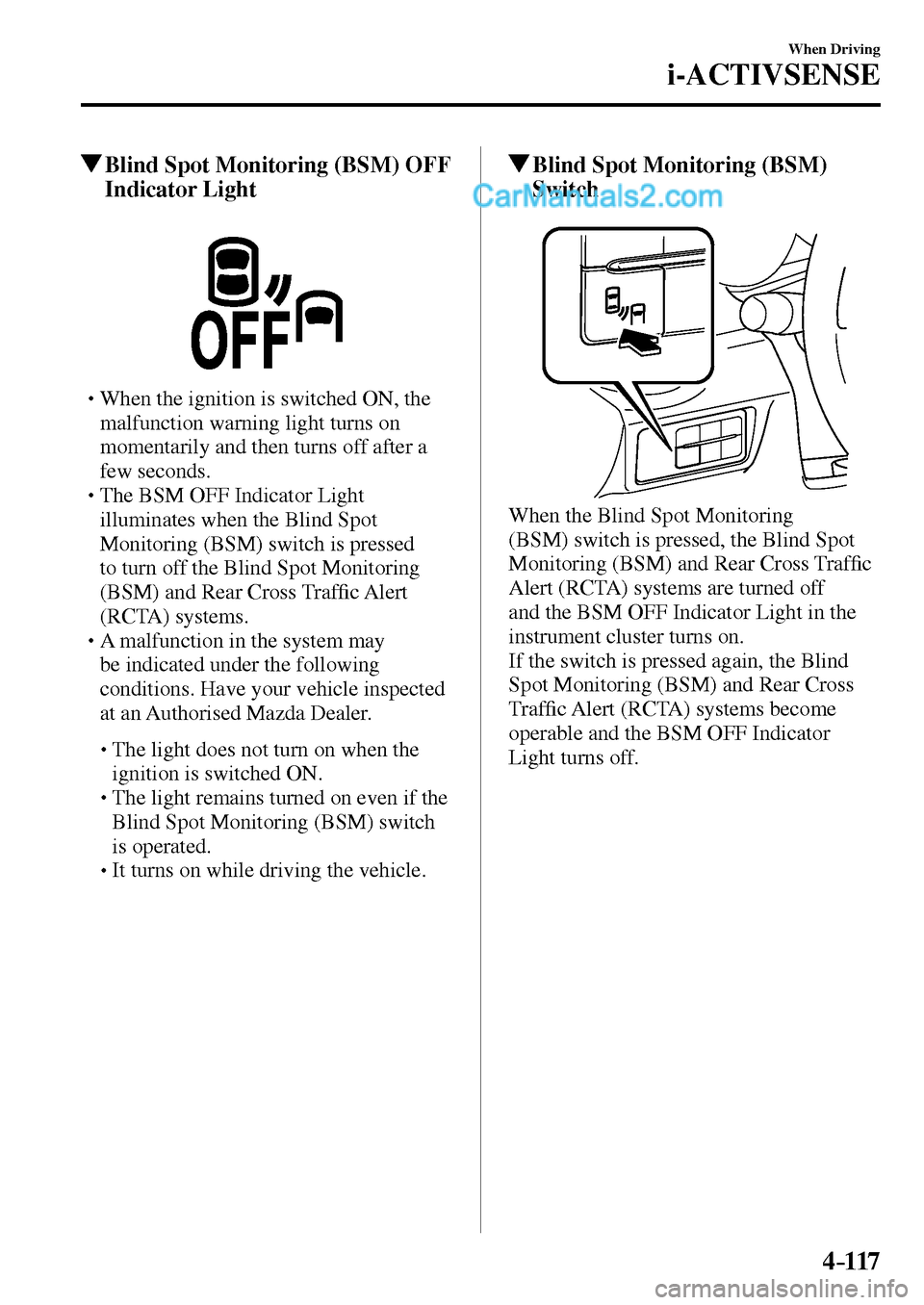MAZDA MODEL MX-5 2017  Owners Manual - RHD (UK, Australia) (in English) 4–117
When Driving
i-ACTIVSENSE
 Blind Spot Monitoring (BSM) OFF 
Indicator Light
� �
�
�
� �� When the ignition is switched ON, the 
malfunction warning light turns on 
momentarily and then t