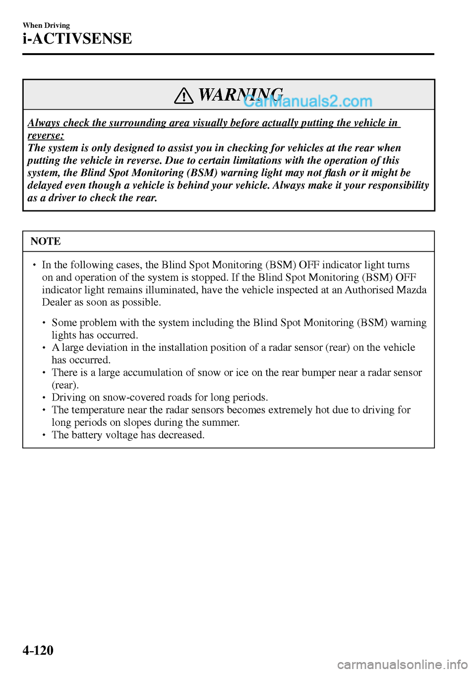 MAZDA MODEL MX-5 2017  Owners Manual - RHD (UK, Australia) (in English) 4–120
When Driving
i-ACTIVSENSE
 WARNING
 Always check the surrounding area visually before actually putting the vehicle in 
reverse:
 The system is only designed to assist you in checking for vehic