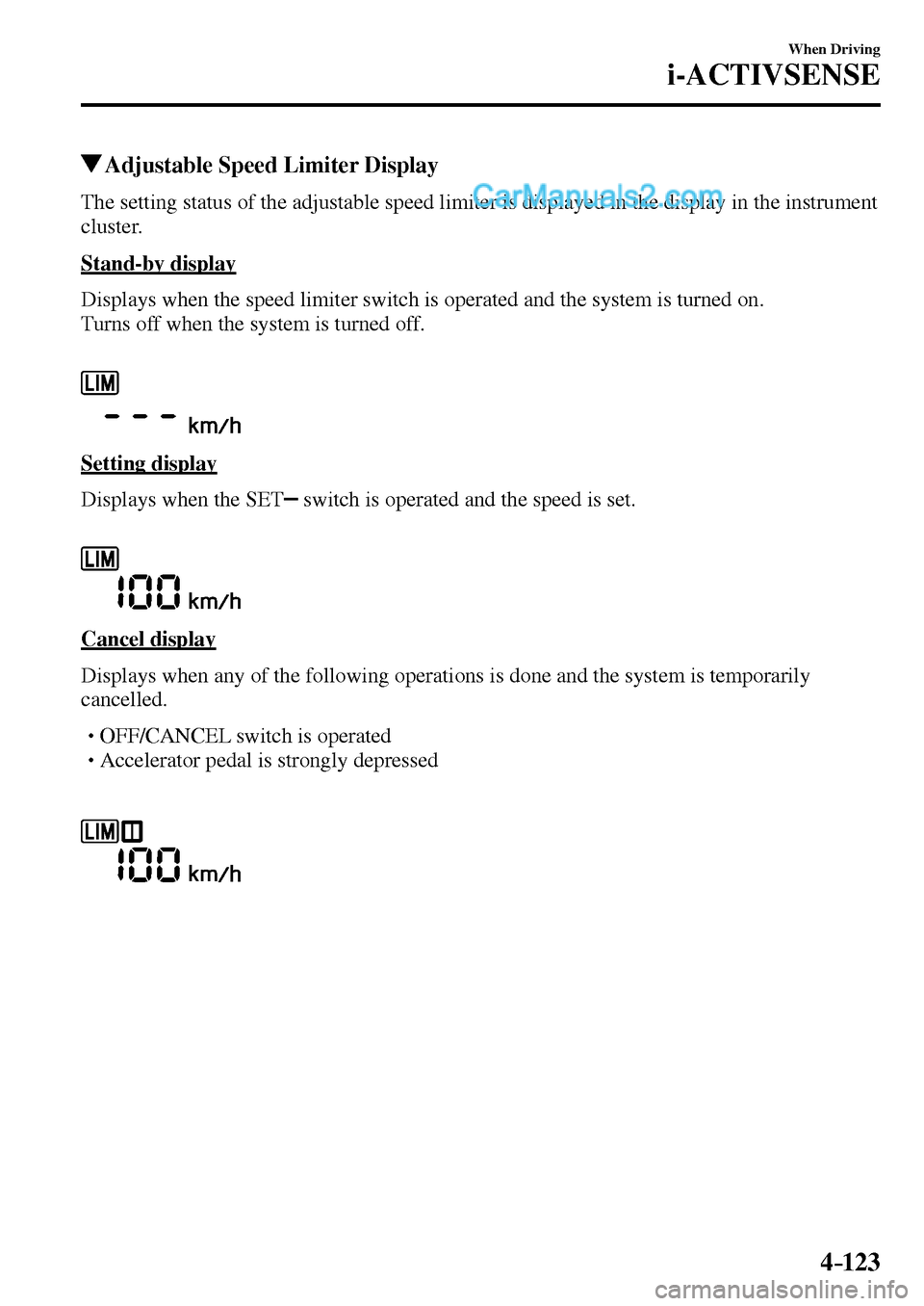 MAZDA MODEL MX-5 2017  Owners Manual - RHD (UK, Australia) (in English) 4–123
When Driving
i-ACTIVSENSE
 Adjustable Speed Limiter Display
            The setting status of the adjustable speed limiter is displayed in the display in the instrument 
cluster.
  Stand-by  d