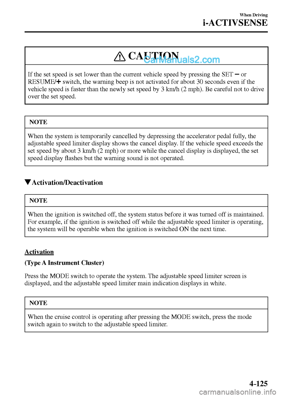 MAZDA MODEL MX-5 2017  Owners Manual - RHD (UK, Australia) (in English) 4–125
When Driving
i-ACTIVSENSE
 CAUTION
 If the set speed is set lower than the current vehicle speed by pressing the SET     or 
RESUME/
  switch, the warning beep is not activated for about 30 se