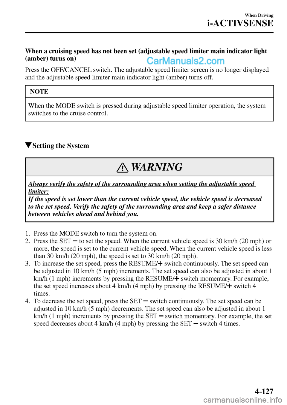 MAZDA MODEL MX-5 2017  Owners Manual - RHD (UK, Australia) (in English) 4–127
When Driving
i-ACTIVSENSE
 When a cruising speed has not been set (adjustable speed limiter main indicator light 
(amber) turns on)
   Press the  OFF/CANCEL  switch. The adjustable speed limit