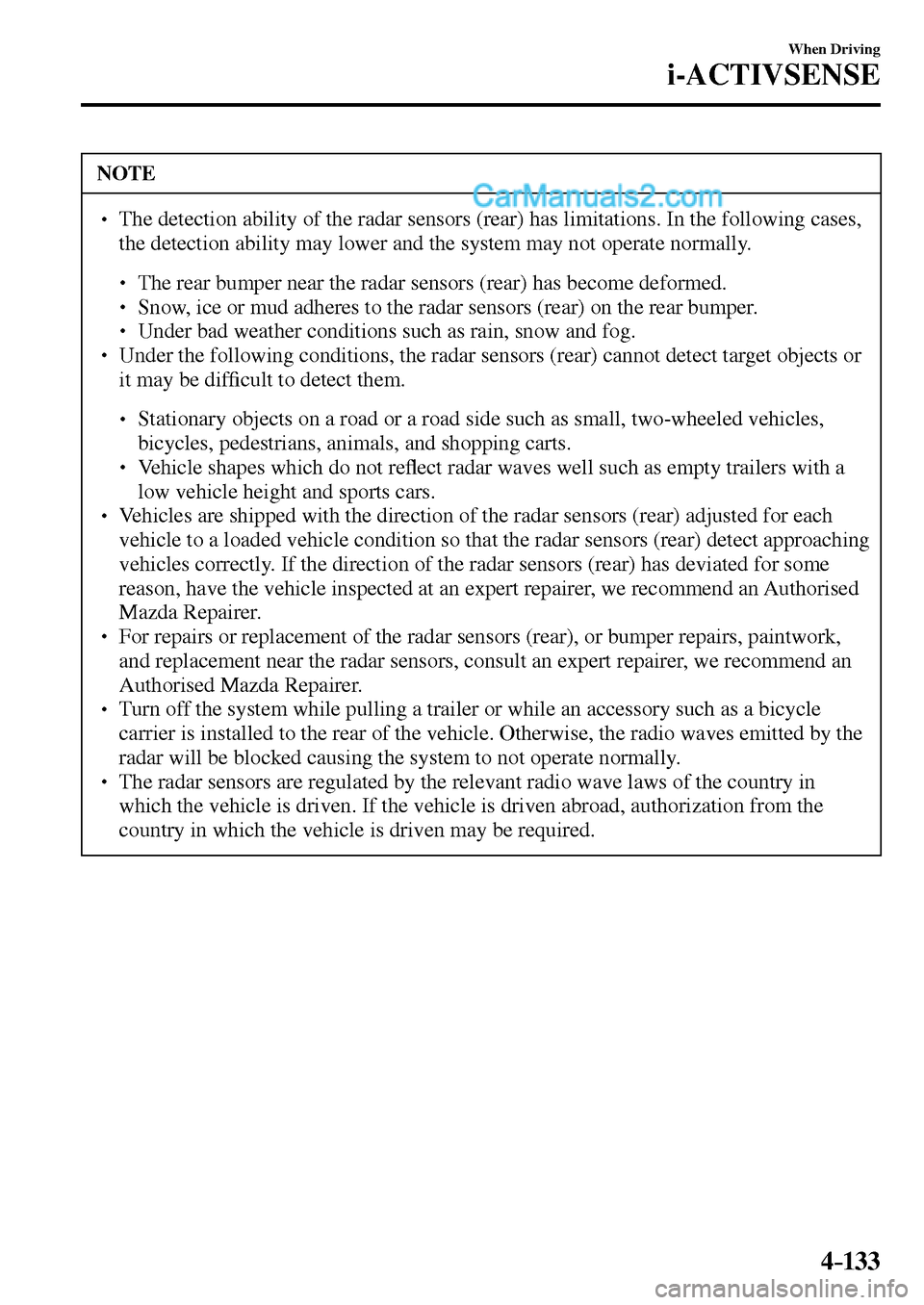 MAZDA MODEL MX-5 2017  Owners Manual - RHD (UK, Australia) (in English) 4–133
When Driving
i-ACTIVSENSE
 NOTE
� � ��  The detection ability of the radar sensors (rear) has limitations. In the following cases, 
the detection ability may lower and the system may not op