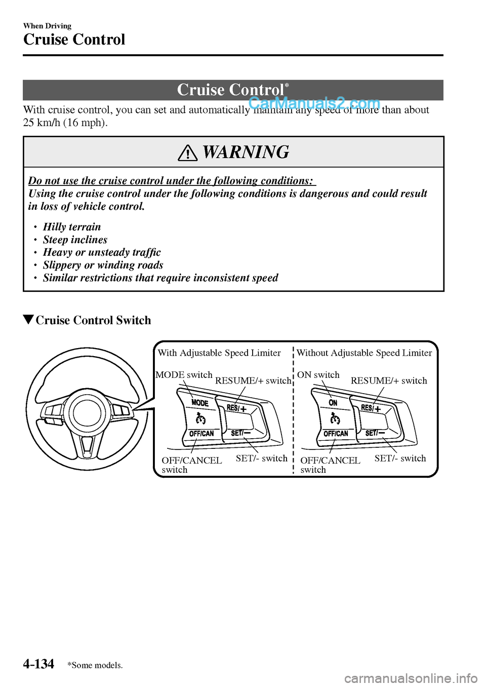 MAZDA MODEL MX-5 2017  Owners Manual - RHD (UK, Australia) (in English) 4–134
When Driving
Cruise Control
*Some models.
      Cruise  Control *
            With cruise control, you can set and automatically maintain any speed of more than about 
25 km/h (16 mph).
 WARNI