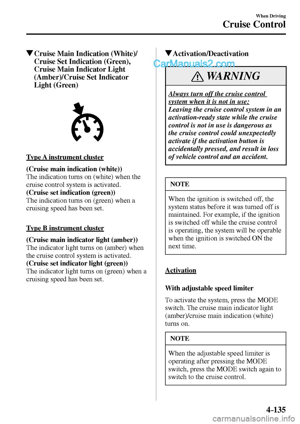 MAZDA MODEL MX-5 2017  Owners Manual - RHD (UK, Australia) (in English) 4–135
When Driving
Cruise Control
 Cruise Main Indication (White)/
Cruise Set Indication (Green), 
Cruise Main Indicator Light 
(Amber)/Cruise Set Indicator 
Light (Green)
  Type  A  instrument  clu