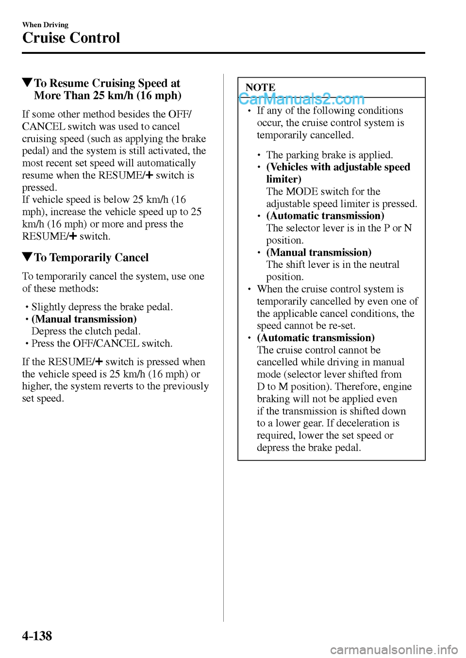 MAZDA MODEL MX-5 2017  Owners Manual - RHD (UK, Australia) (in English) 4–138
When Driving
Cruise Control
 To Resume Cruising Speed at 
More Than 25 km/h (16 mph)
    If some other method besides the OFF/
CANCEL switch was used to cancel 
cruising speed (such as applyin