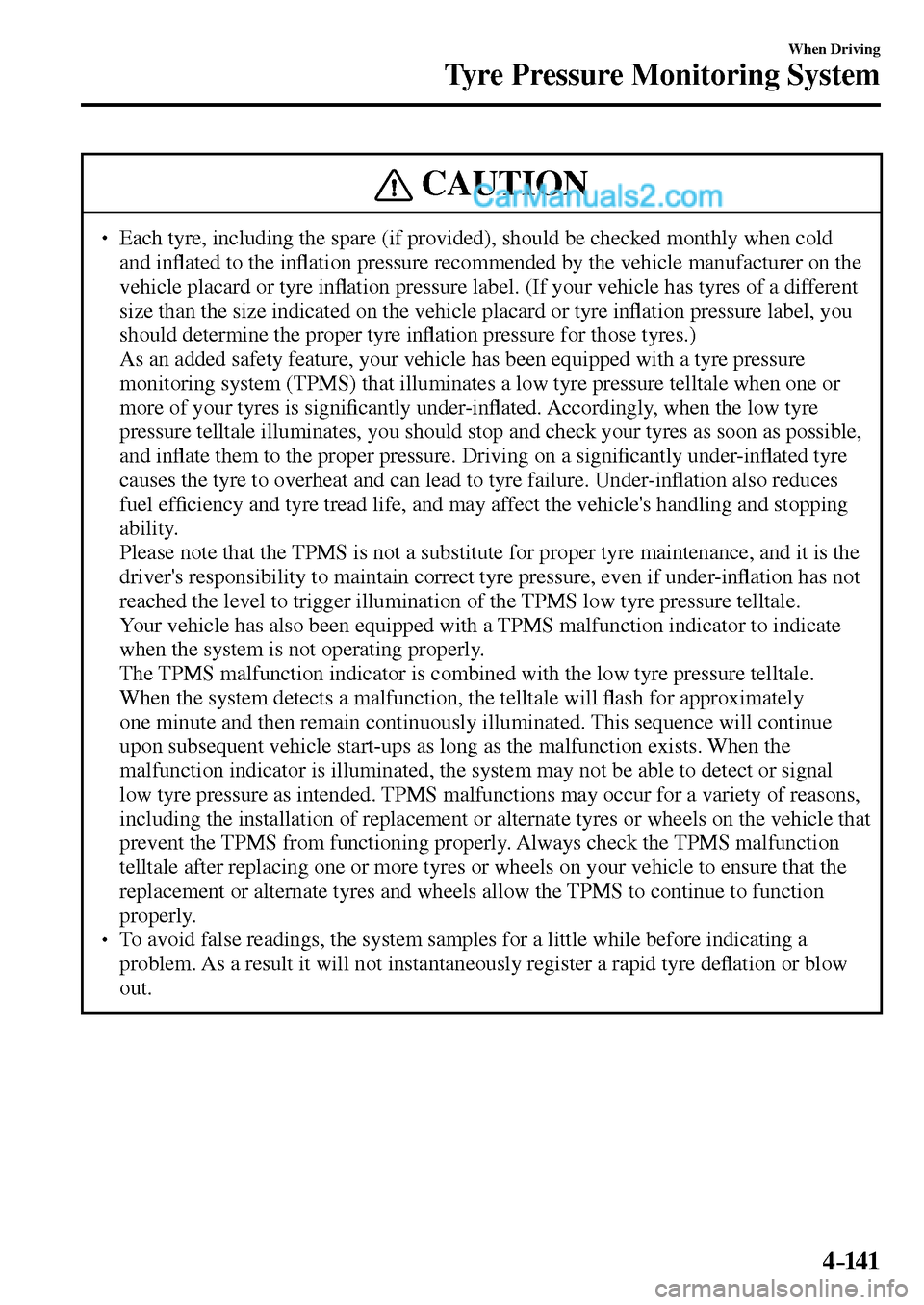 MAZDA MODEL MX-5 2017  Owners Manual - RHD (UK, Australia) (in English) 4–141
When Driving
Tyre Pressure Monitoring System
 CAUTION
� � ��  Each tyre, including the spare (if provided), should be checked monthly when cold 
and in�À ated to the in�À ation pressure r