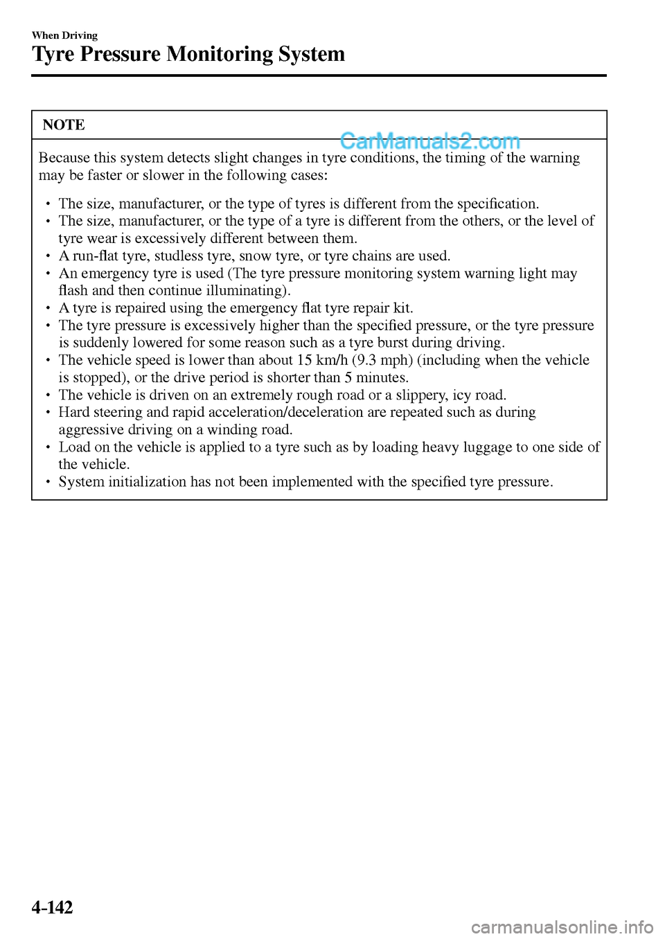 MAZDA MODEL MX-5 2017  Owners Manual - RHD (UK, Australia) (in English) 4–142
When Driving
Tyre Pressure Monitoring System
 NOTE
 Because this system detects slight changes in tyre conditions, the timing of the warning 
may be faster or slower in the following cases: 
�