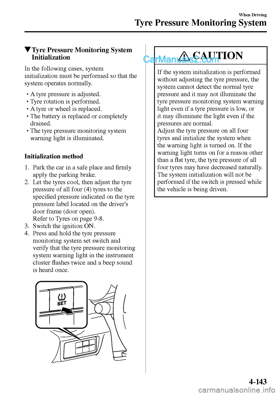 MAZDA MODEL MX-5 2017  Owners Manual - RHD (UK, Australia) (in English) 4–14 3
When Driving
Tyre Pressure Monitoring System
 Tyre Pressure Monitoring System 
Initialization
    In  the  following  cases,  system 
initialization must be performed so that the 
system oper