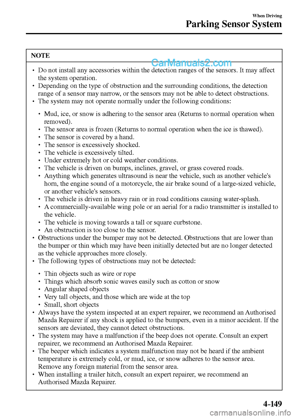 MAZDA MODEL MX-5 2017  Owners Manual - RHD (UK, Australia) (in English) 4–149
When Driving
Parking Sensor System
 NOTE
� � ��  Do not install any accessories within the detection ranges of the sensors. It may affect 
the system operation. 
� � ��  Depending on the