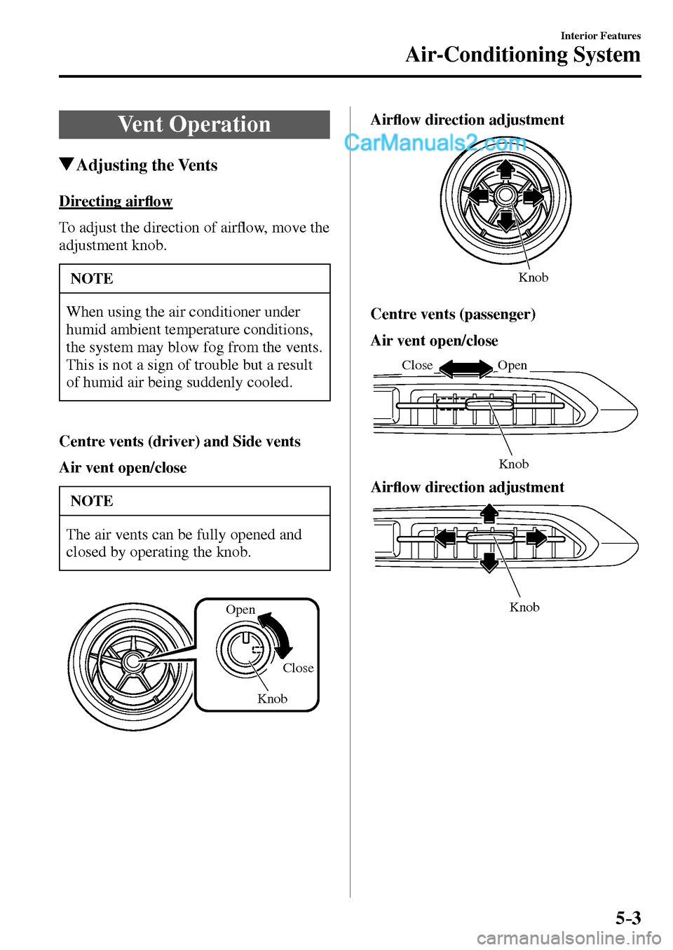MAZDA MODEL MX-5 2017  Owners Manual - RHD (UK, Australia) (in English) 5–3
Interior Features
Air-Conditioning System
 Vent  Operation
 Adjusting  the  Vents
    Directing  air�À ow
        To adjust the direction of air�À ow, move the 
adjustment knob.
 NOTE
 When us
