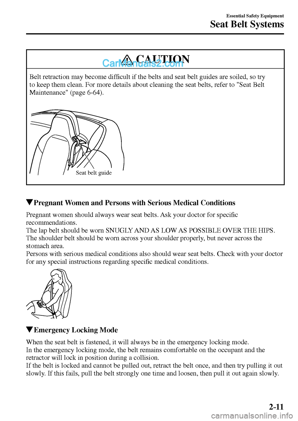 MAZDA MODEL MX-5 2017   - RHD (UK, Australia) (in English) Owners Guide 2–11
Essential Safety Equipment
Seat Belt Systems
 CAUTION
 Belt retraction may become dif�¿ cult if the belts and seat belt guides are soiled, so try 
to keep them clean. For more details about cl