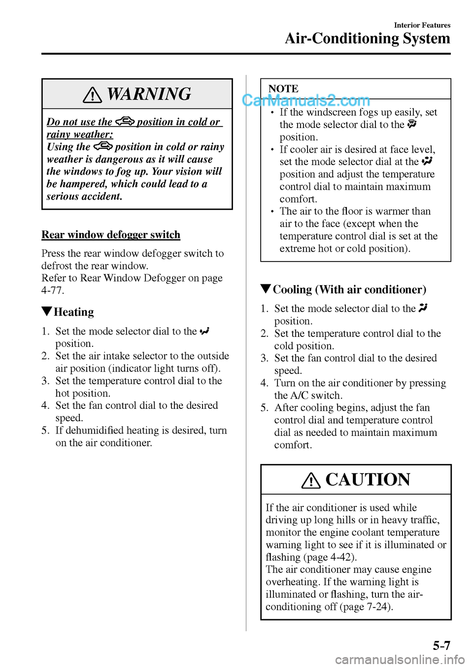MAZDA MODEL MX-5 2017  Owners Manual - RHD (UK, Australia) (in English) 5–7
Interior Features
Air-Conditioning System
 WARNING
 Do not use the           position in cold or 
rainy weather: 
 Using the  
  position in cold or rainy 
weather is dangerous as it will cause 