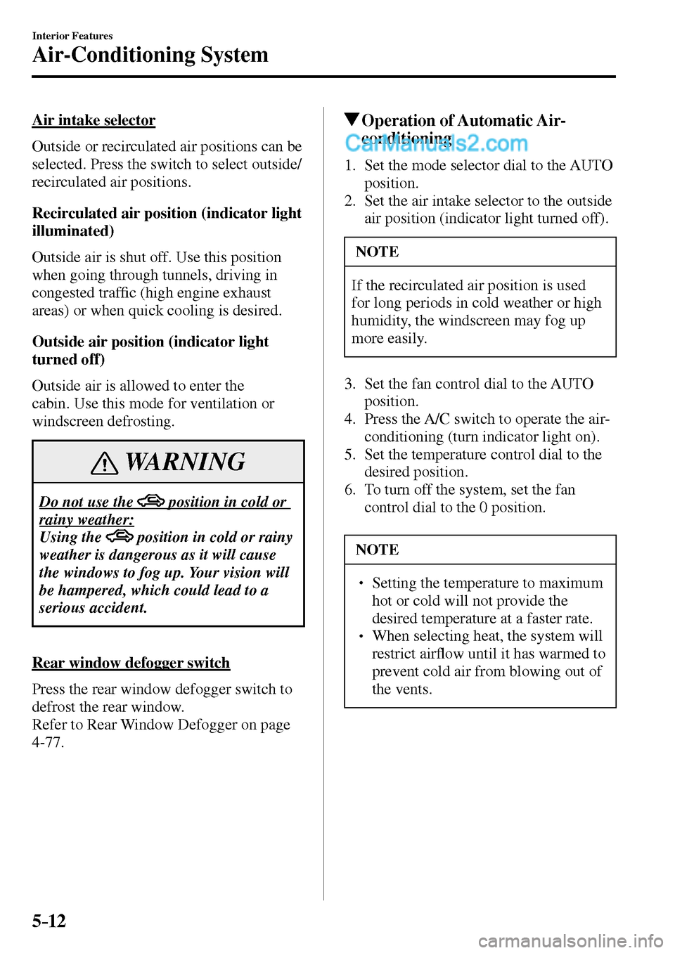 MAZDA MODEL MX-5 2017  Owners Manual - RHD (UK, Australia) (in English) 5–12
Interior Features
Air-Conditioning System
  Air  intake  selector
    Outside or recirculated air positions can be 
selected. Press the switch to select outside/
recirculated air positions.
  R