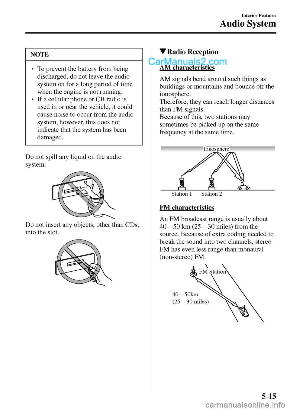 MAZDA MODEL MX-5 2017  Owners Manual - RHD (UK, Australia) (in English) 5–15
Interior Features
Audio System
 NOTE
� � ��  To prevent the battery from being 
discharged, do not leave the audio 
system on for a long period of time 
when the engine is not running. 
� �