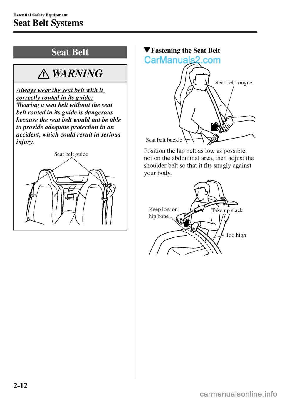 MAZDA MODEL MX-5 2017   - RHD (UK, Australia) (in English) Owners Guide 2–12
Essential Safety Equipment
Seat Belt Systems
 Seat  Belt
 WARNING
 Always wear the seat belt with it 
correctly routed in its guide: 
 Wearing a seat belt without the seat 
belt routed in its g