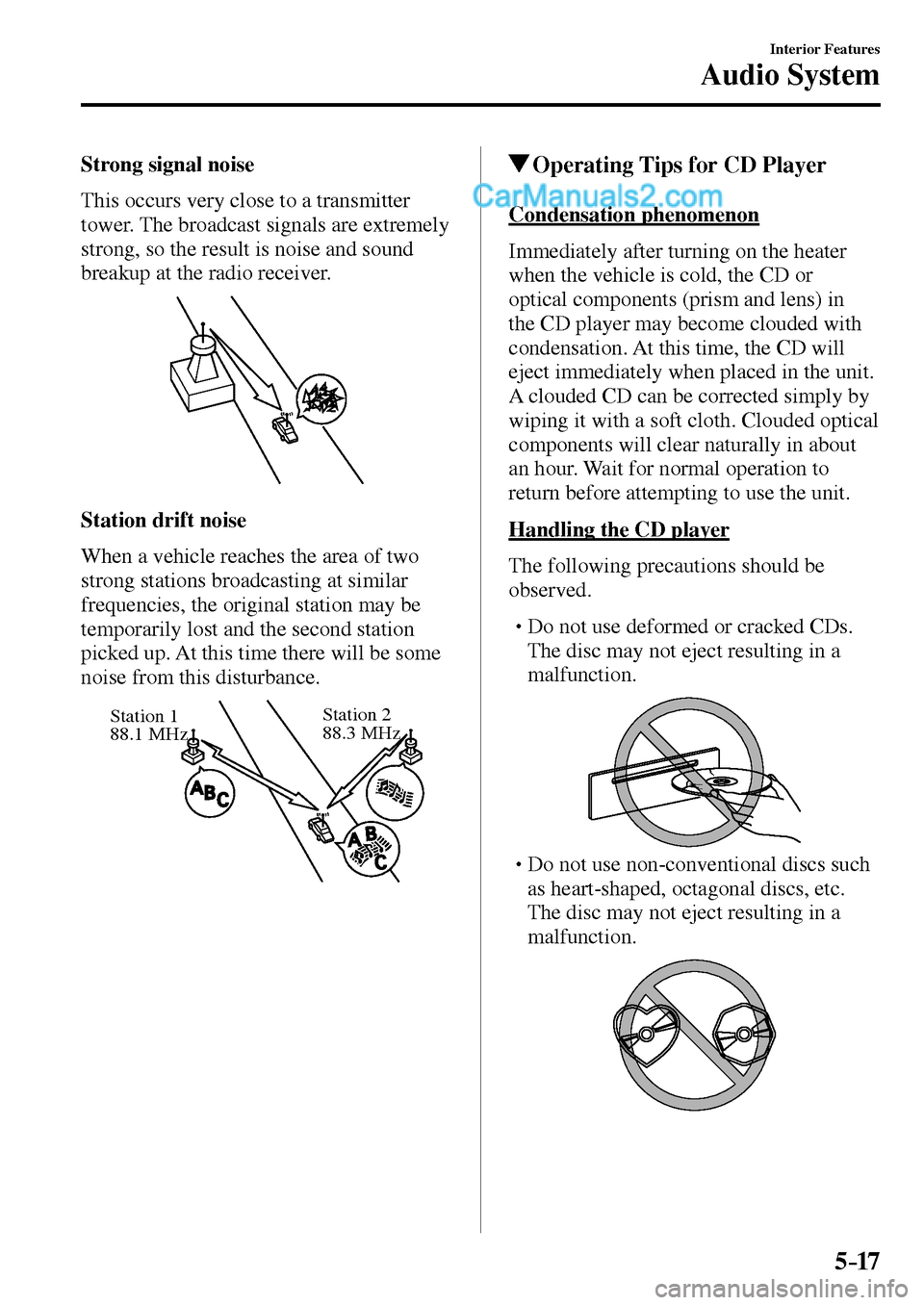 MAZDA MODEL MX-5 2017  Owners Manual - RHD (UK, Australia) (in English) 5–17
Interior Features
Audio System
  Strong  signal  noise
    This occurs very close to a transmitter 
tower. The broadcast signals are extremely 
strong, so the result is noise and sound 
breakup