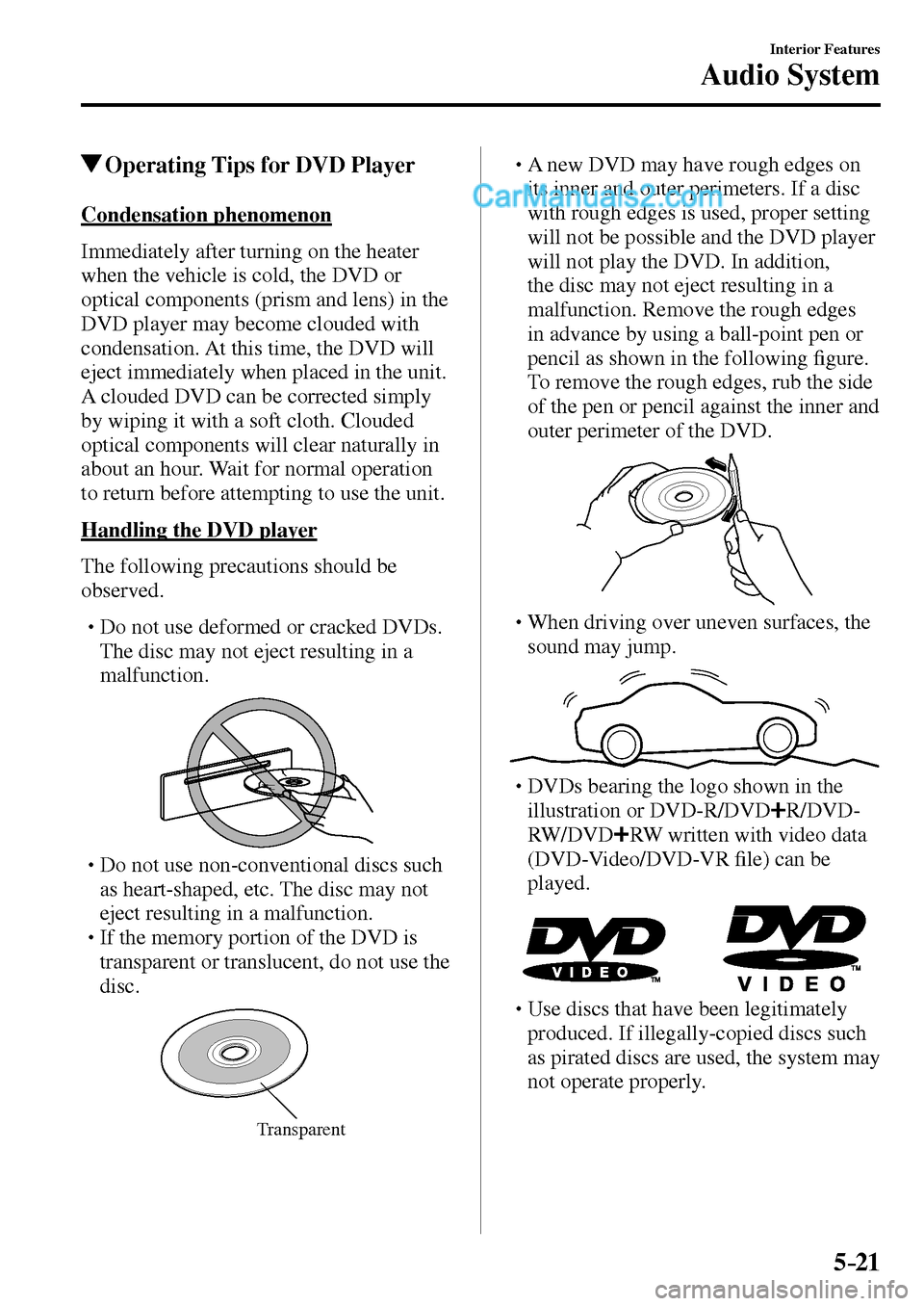 MAZDA MODEL MX-5 2017  Owners Manual - RHD (UK, Australia) (in English) 5–21
Interior Features
Audio System
 Operating Tips for DVD Player
    Condensation  phenomenon
    Immediately after turning on the heater 
when the vehicle is cold, the DVD or 
optical components 