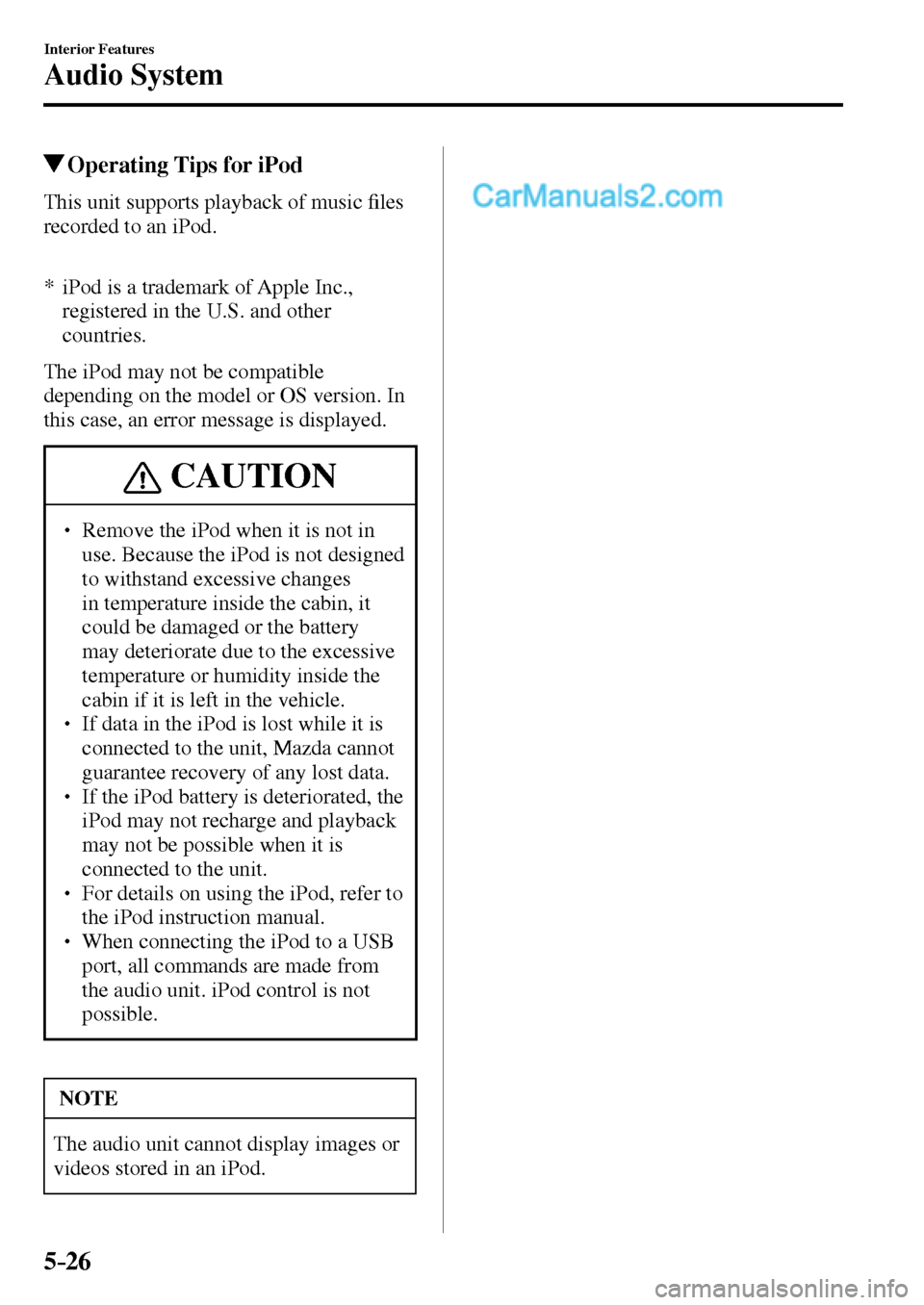 MAZDA MODEL MX-5 2017  Owners Manual - RHD (UK, Australia) (in English) 5–26
Interior Features
Audio System
 Operating Tips for iPod
    This unit supports playback of music �¿ les 
recorded to an iPod.
    *  iPod is a trademark of Apple Inc., 
registered in the U.S. 