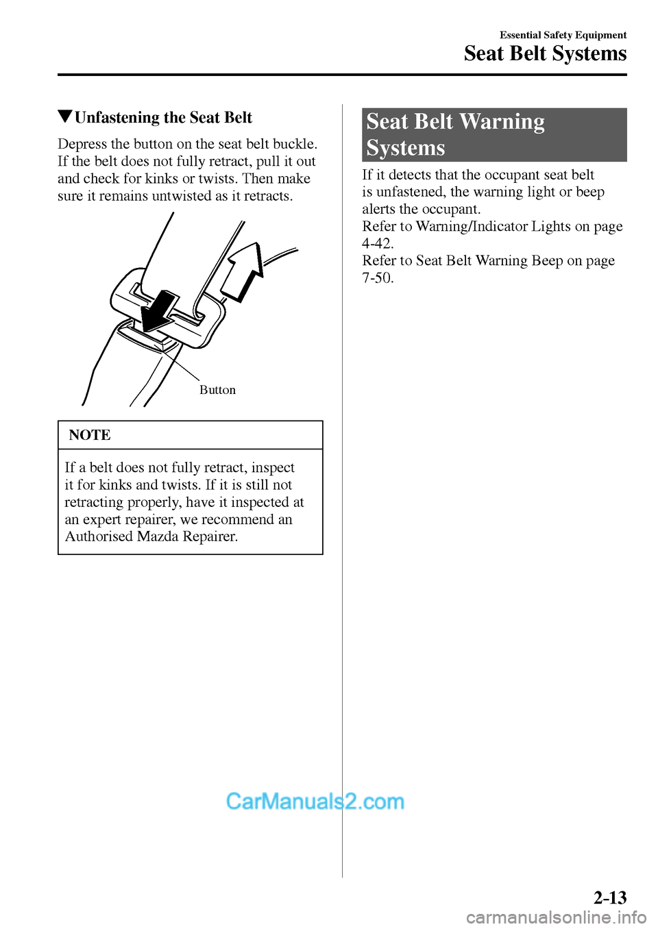 MAZDA MODEL MX-5 2017   - RHD (UK, Australia) (in English) Owners Guide 2–13
Essential Safety Equipment
Seat Belt Systems
 Unfastening the Seat Belt
    Depress the button on the seat belt buckle. 
If the belt does not fully retract, pull it out 
and check for kinks or 