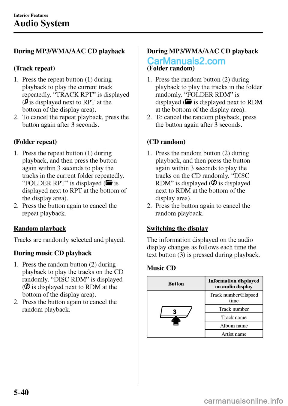 MAZDA MODEL MX-5 2017  Owners Manual - RHD (UK, Australia) (in English) 5–40
Interior Features
Audio System
  During MP3/WMA/AAC CD playback
    (Track  repeat)
     1.   Press  the  repeat  button  ( 1 )  during 
playback to play the current track 
repeatedly. “ TRAC