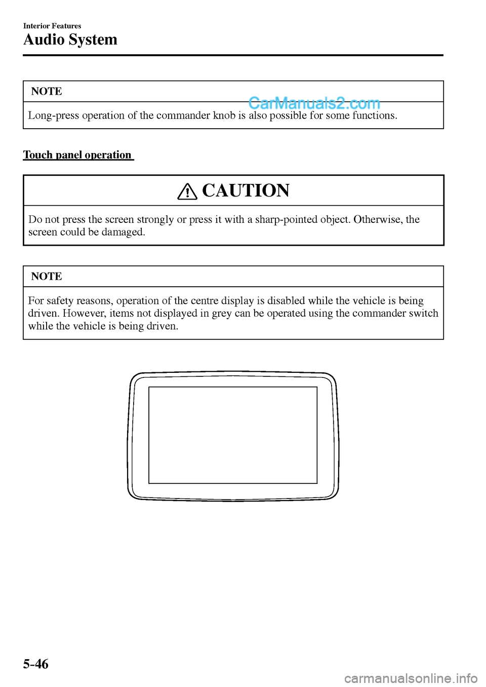 MAZDA MODEL MX-5 2017  Owners Manual - RHD (UK, Australia) (in English) 5–46
Interior Features
Audio System
 NOTE
 Long-press operation of the commander knob is also possible for some functions. 
  Touch  panel  operation 
 CAUTION
 Do not press the screen strongly or p