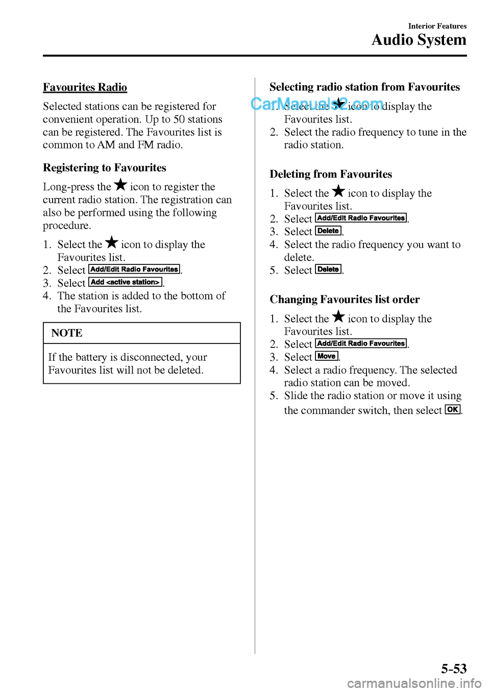 MAZDA MODEL MX-5 2017  Owners Manual - RHD (UK, Australia) (in English) 5–53
Interior Features
Audio System
    Favourites  Radio
    Selected stations can be registered for 
convenient operation. Up to 50 stations 
can be registered. The Favourites list is 
common to A