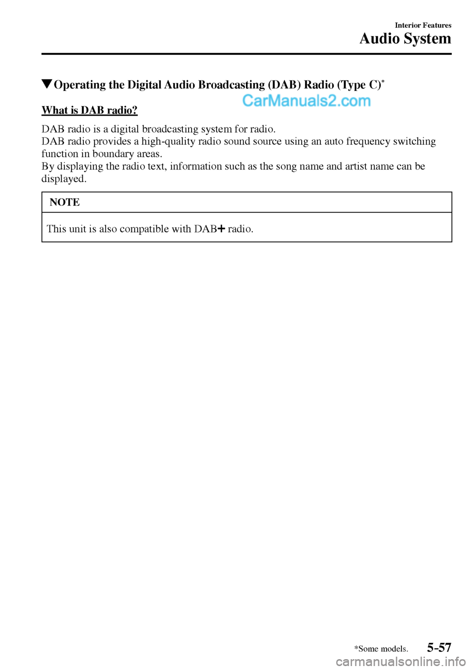 MAZDA MODEL MX-5 2017 Owners Manual - RHD (UK, Australia) (in English) 5–57
Interior Features
Audio System
*Some models.
Operating the Digital Audio Broadcasting (DAB) Radio (Type C) *
What is DAB radio?
DAB radio is a digital broadcasting system for radio. MAZDA MODEL MX-5 2017 Owners Manual - RHD (UK, Australia) (in English) 5–57
Interior Features
Audio System
*Some models.
Operating the Digital Audio Broadcasting (DAB) Radio (Type C) *
What is DAB radio?
DAB radio is a digital broadcasting system for radio.