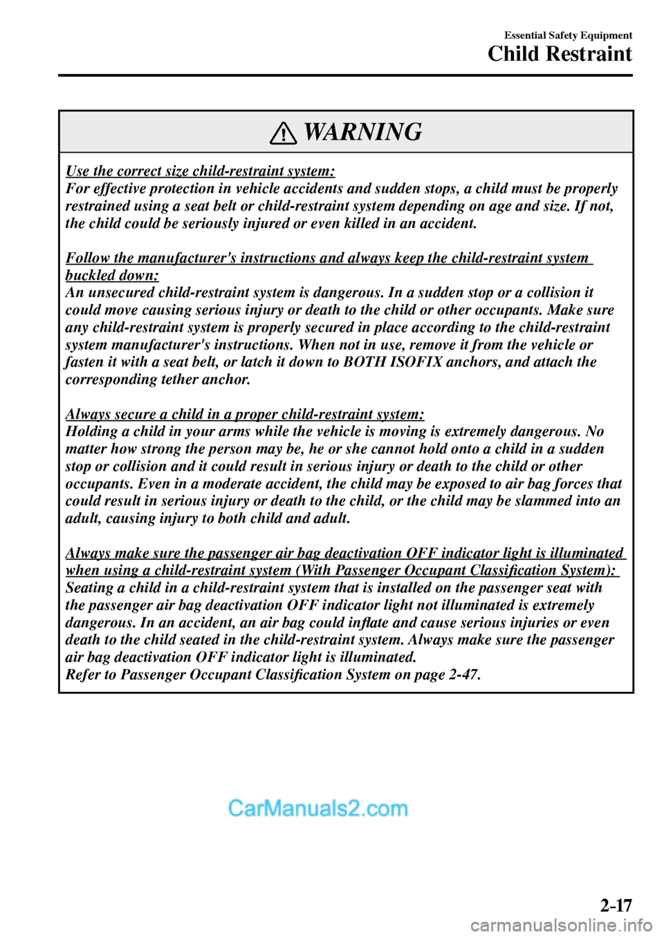 MAZDA MODEL MX-5 2017   - RHD (UK, Australia) (in English) Owners Guide 2–17
Essential Safety Equipment
Child Restraint
 WARNING
 Use the correct size child-restraint system: 
 For effective protection in vehicle accidents and sudden stops, a child must be properly 
res