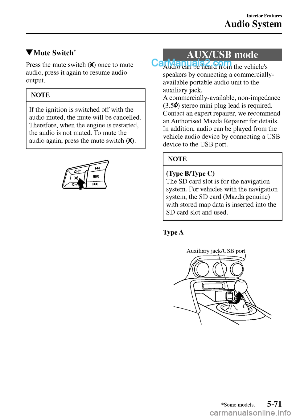 MAZDA MODEL MX-5 2017  Owners Manual - RHD (UK, Australia) (in English) 5–71
Interior Features
Audio System
*Some models.
 Mute  Switch *
            Press  the  mute  switch  (  ) once to mute 
audio, press it again to resume audio 
output.
 NOTE
 If the ignition is sw
