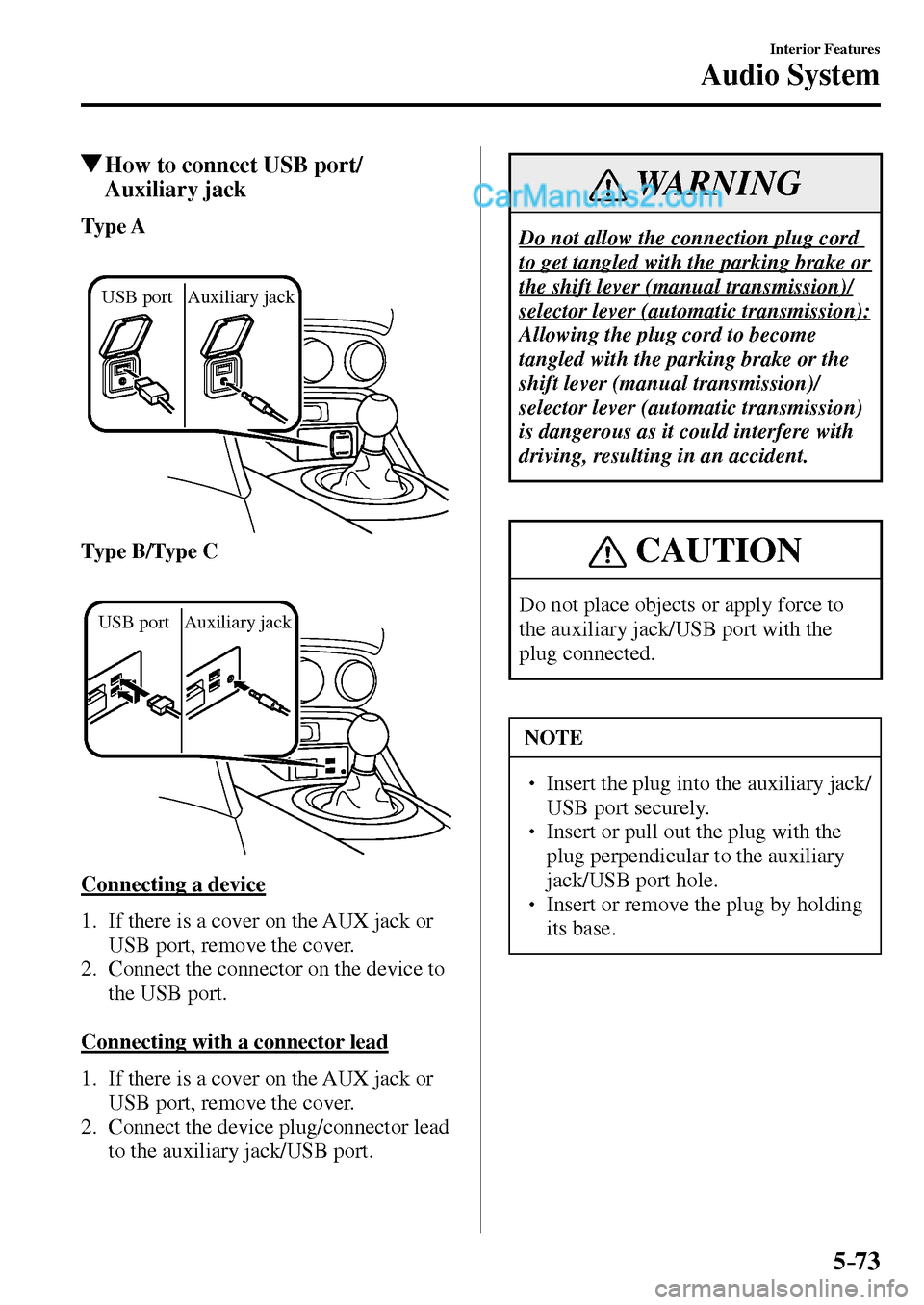 MAZDA MODEL MX-5 2017  Owners Manual - RHD (UK, Australia) (in English) 5–73
Interior Features
Audio System
 How to connect USB port/
Auxiliary jack
Ty p e  A
USB port Auxiliary jack
Type B/Type C
USB port Auxiliary jack
  Connecting  a  device
     1.   If there is a c