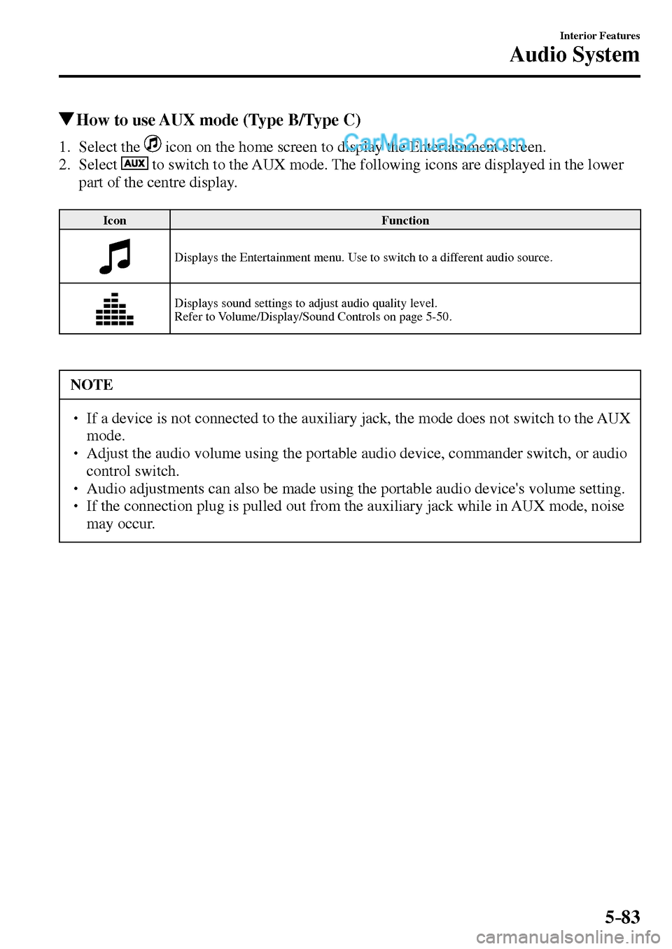 MAZDA MODEL MX-5 2017  Owners Manual - RHD (UK, Australia) (in English) 5–83
Interior Features
Audio System
 How to use AUX mode (Type B/Type C)
     1.   Select  the     icon on the home screen to display the Entertainment screen.
   2.   Select   
  to switch to the A