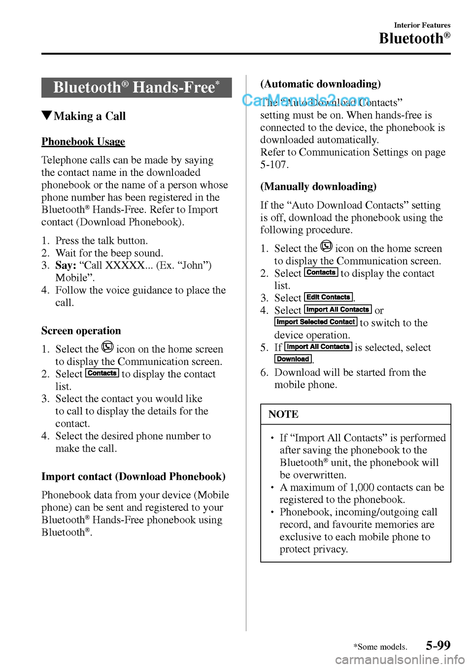 MAZDA MODEL MX-5 2017 Owners Manual - RHD (UK, Australia) (in English) 5–99
Interior Features
Bluetooth®
*Some models.
Bluetooth ® Hands-Free *
Making a Call
Phonebook Usage
Telephone calls can be made by saying
the contact name in the downloaded
phone MAZDA MODEL MX-5 2017 Owners Manual - RHD (UK, Australia) (in English) 5–99
Interior Features
Bluetooth®
*Some models.
Bluetooth ® Hands-Free *
Making a Call
Phonebook Usage
Telephone calls can be made by saying
the contact name in the downloaded
phone