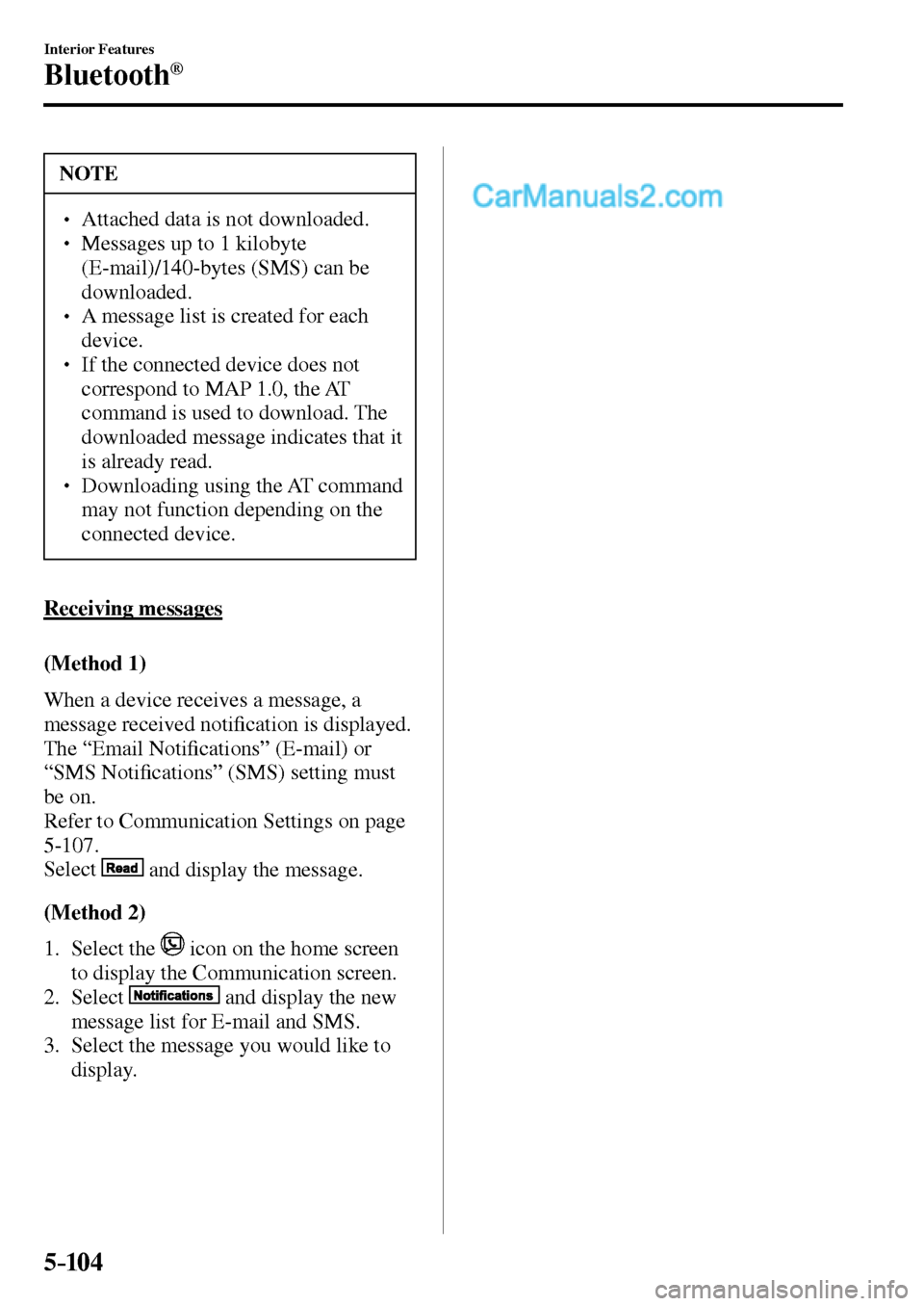 MAZDA MODEL MX-5 2017  Owners Manual - RHD (UK, Australia) (in English) 5–104
Interior Features
Bluetooth®
 NOTE
� � ��  Attached data is not downloaded. �
� ��  Messages up to 1 kilobyte 
(E-mail)/140-bytes (SMS) can be 
downloaded.
� � ��  A message list is 