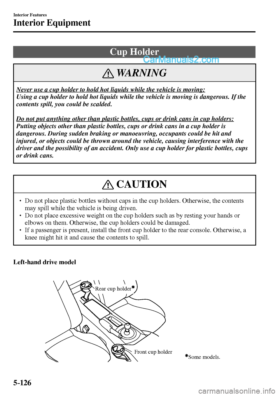 MAZDA MODEL MX-5 2017  Owners Manual - RHD (UK, Australia) (in English) 5–126
Interior Features
Interior Equipment
 Cup  Holder
 WARNING
 Never use a cup holder to hold hot liquids while the vehicle is moving: 
 Using a cup holder to hold hot liquids while the vehicle i
