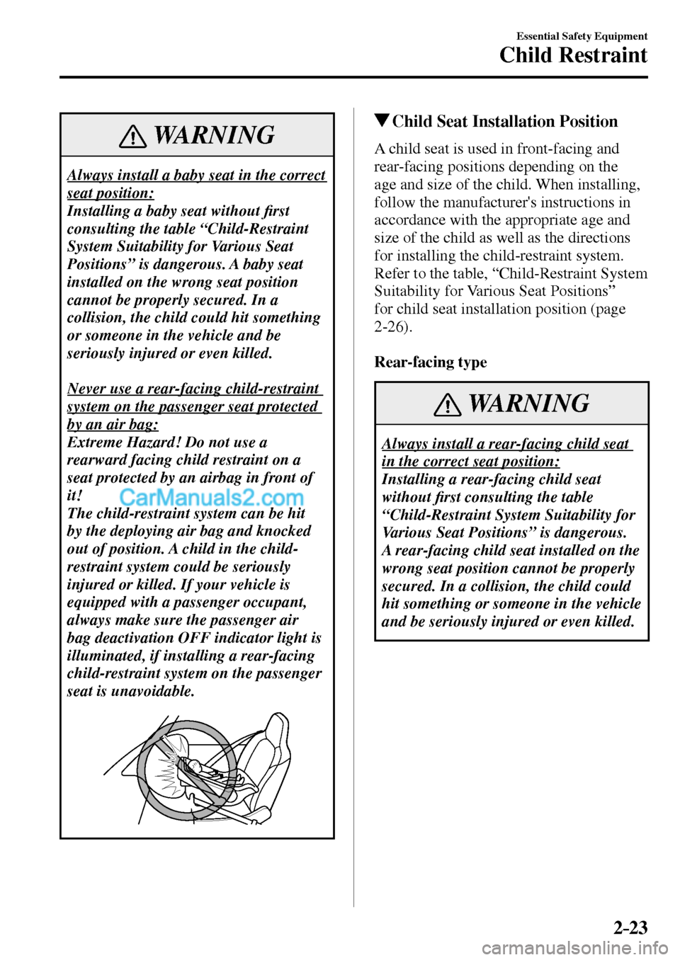 MAZDA MODEL MX-5 2017   - RHD (UK, Australia) (in English) Service Manual 2–23
Essential Safety Equipment
Child Restraint
 WARNING
 Always install a baby seat in the correct 
seat position: 
 Installing a baby seat without �¿ rst 
consulting the table “Child-Restraint 