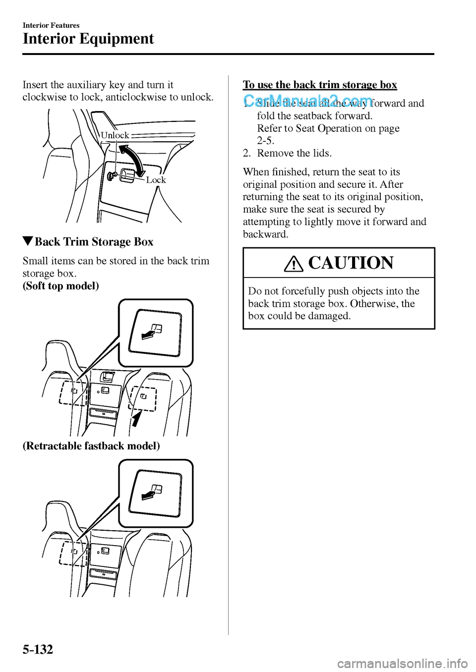 MAZDA MODEL MX-5 2017  Owners Manual - RHD (UK, Australia) (in English) 5–132
Interior Features
Interior Equipment
  Insert the auxiliary key and turn it 
clockwise to lock, anticlockwise to unlock.
Lock Unlock
 Back Trim Storage Box
              Small  items  can  be 