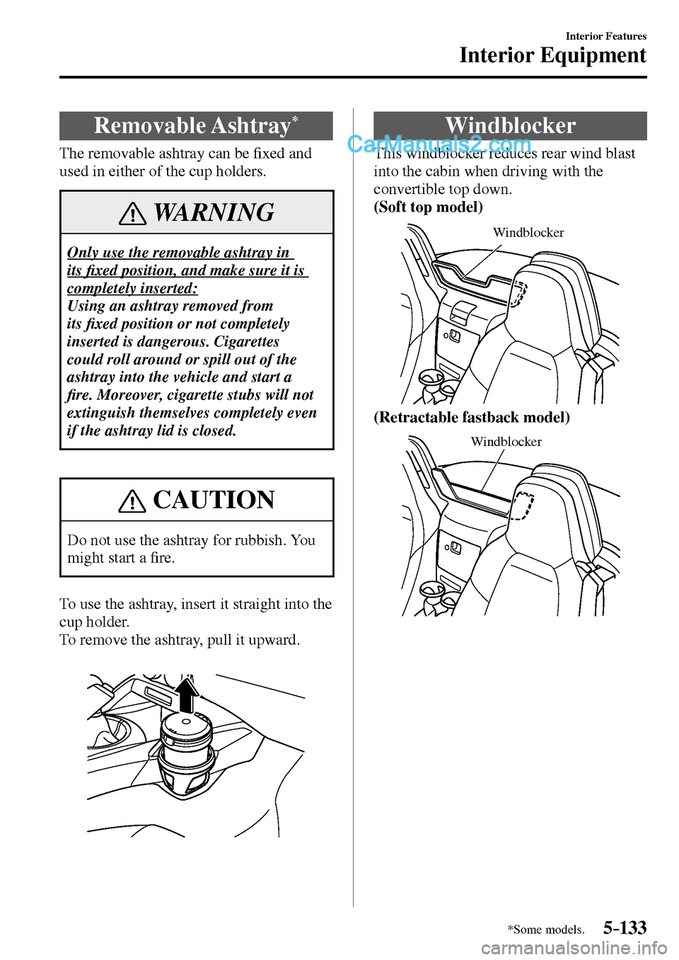 MAZDA MODEL MX-5 2017  Owners Manual - RHD (UK, Australia) (in English) 5–133
Interior Features
Interior Equipment
*Some models.
 Removable  Ashtray *
            The  removable  ashtray  can  be �¿ xed and 
used in either of the cup holders.
 WARNING
 Only use the rem