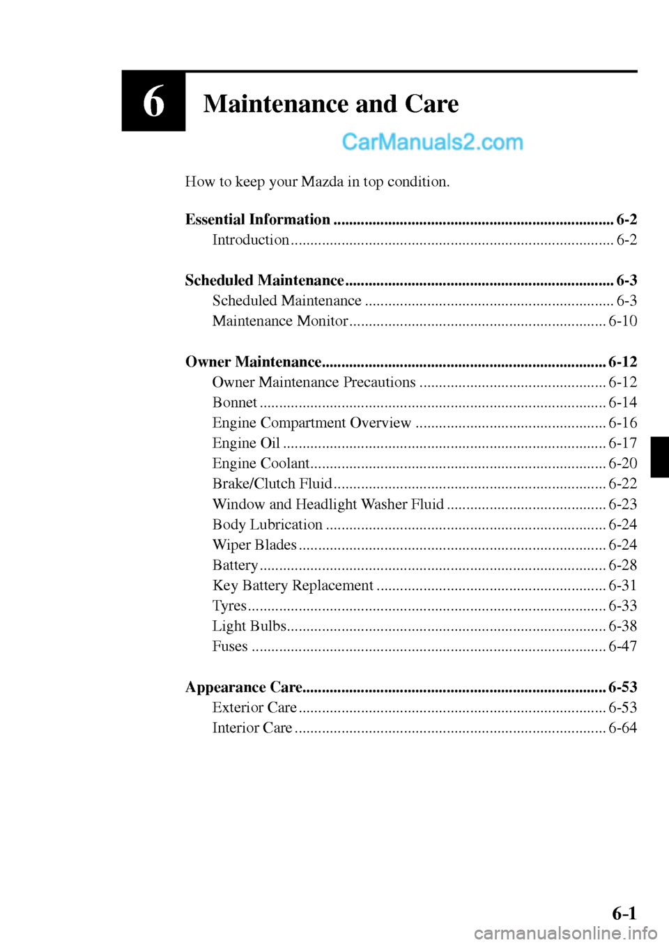 MAZDA MODEL MX-5 2017  Owners Manual - RHD (UK, Australia) (in English) 6–1 6–1
6Maintenance and Care
  How to keep your Mazda in top condition.
   Essential  Information  ........................................................................  6-2 
  Introduction  .
