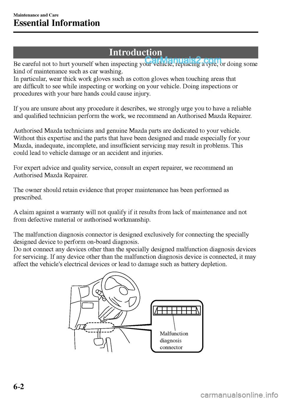 MAZDA MODEL MX-5 2017  Owners Manual - RHD (UK, Australia) (in English) 6–2
Maintenance and Care
Essential Information
                I n t r o d u c t i o n
    Be careful not to hurt yourself when inspecting your vehicle, replacing a tyre, or doing some 
kind of main