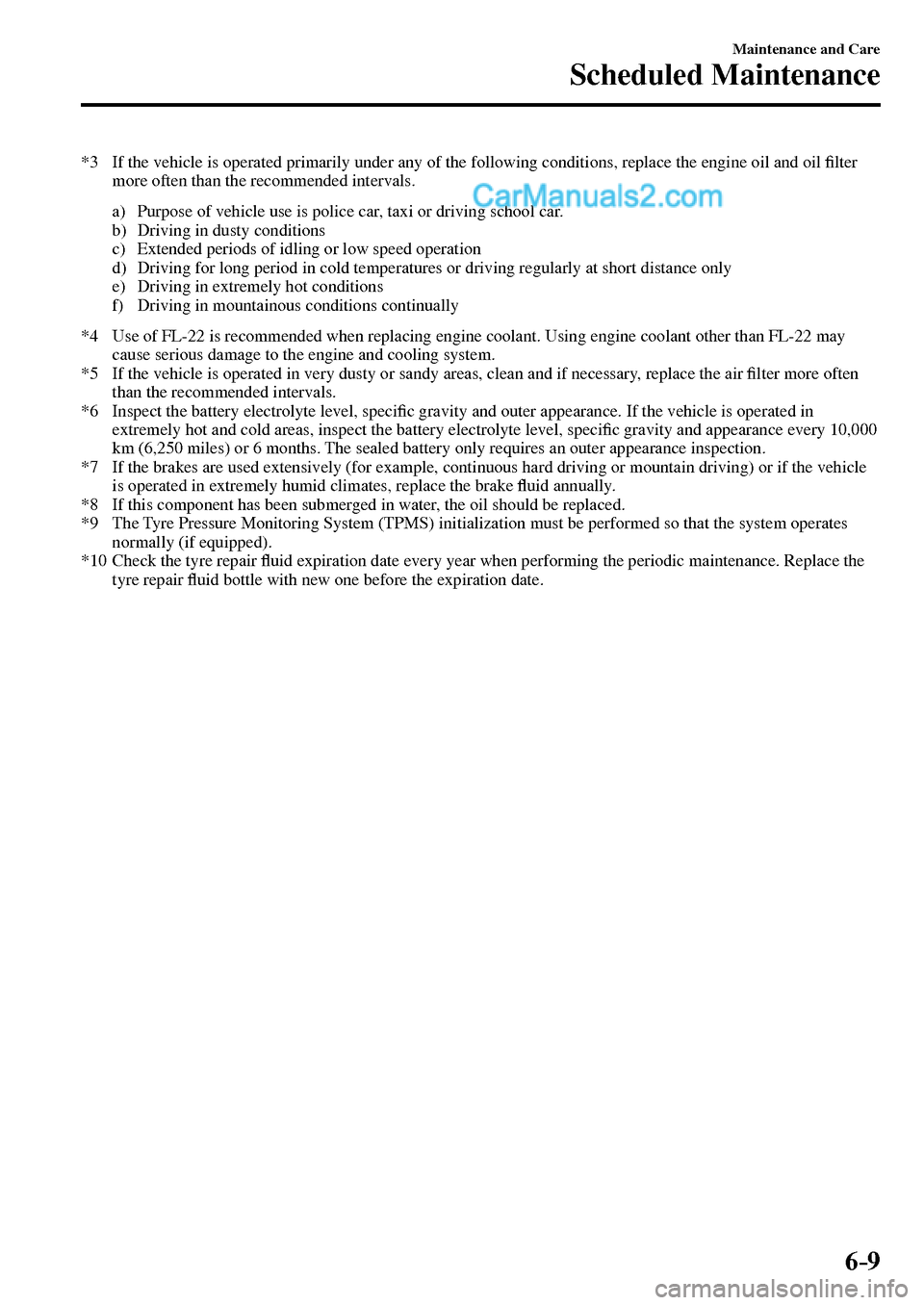 MAZDA MODEL MX-5 2017  Owners Manual - RHD (UK, Australia) (in English) 6–9
Maintenance and Care
Scheduled Maintenance
   *3   If the vehicle is operated primarily under any of the following conditions, replace the engine oil and oil �¿ lter 
more often than the recomm